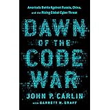 Dawn of the Code War: America's Battle Against Russia, China, and the Rising Global Cyber Threat