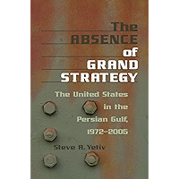 The Absence of Grand Strategy: The United States in the Persian Gulf, 1972–2005 book cover