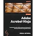 Adobe Acrobat Ninja: A productivity guide with tips and proven techniques for business professionals using Adobe Acrobat