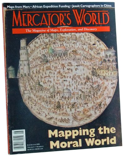 Mercator's World: The Magazine of Maps, Exploration, and Discovery, Volume 4, Number 4 (July/August 1999). Mapping the Moral World