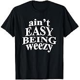 Ain't Easy Being Weezy T-Shirt