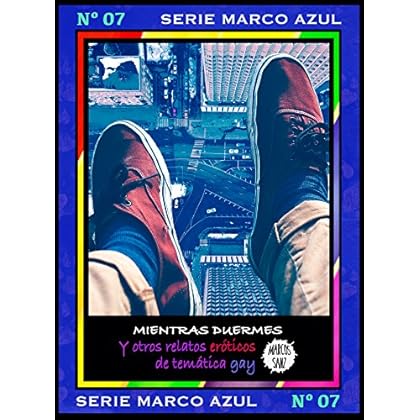 Mientras duermes. Y otros relatos eróticos de temática gay: Serie Marco Azul Nº7 Mientras duermes. Y otros relatos eróticos de temática gay: Serie Marco Azul Nº7