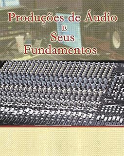 Livro Produção de Aúdio e seus Fundamentos: Aúdio e seus Fundamentos