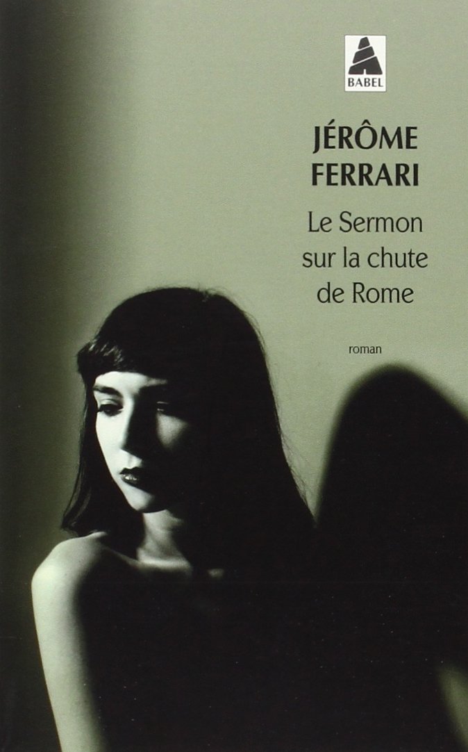 Jérôme Ferrari Le Sermon Sur La Chute De Rome Jérôme Ferrari – Le sermon sur la chute de Rome (Elise) | Cercle