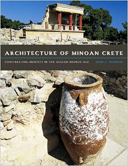 Architecture of Minoan Crete: Constructing Identity in the Aegean Bronze Age, by John C. McEnroe