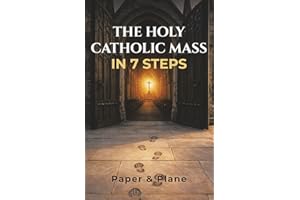 The Holy Catholic Mass in 7 Steps: A Pocket Missal for Beginners with Prayers, Catechism, and Catholicism Explained Without O