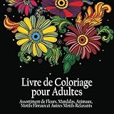 Livre de Coloriage pour Adultes: Assortiment de Fleurs, Mandalas, Animaux, Motifs Floraux et Autres by ACB | Adult Coloring Books
