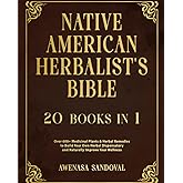 Native American Herbalist’s Bible: 20 Books in 1: Over 600+ Medicinal Plants & Herbal Remedies to Build Your Own Herbal Dispe
