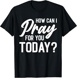How Can I Pray for You Today? T-Shirt