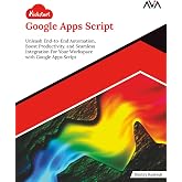 Kickstart Google Apps Script: Unleash End-to-End Automation, Boost Productivity, and Seamless Integration For Your Workspace with Google Apps Script (English Edition)