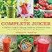 The Complete Juicer: A Healthy Guide to Making Delicious, Nutritious Juice and Growing Your Own Frui by Abigail Gehring