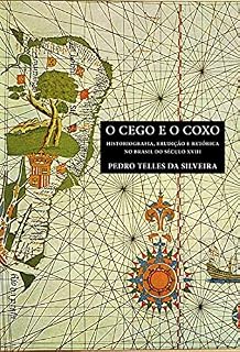 Livro O CEGO E O COXO: HISTORIOGRAFIA, ERUDIÇÃO E RETÓRICA NO BRASIL DO SÉCULO XVIII