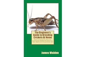 The Beginner's Guide to Breeding Crickets At Home: How to Breeding Healthy Nutritious Feeder Crickets for Your Reptile or Amphibian Pet