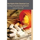 The Myth of the Chemical Cure: A Critique of Psychiatric Drug Treatment