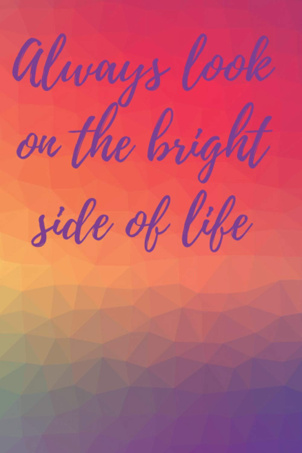 Always look on the bright side of life notebook, colorful background : 6" X 9", 120 pages, lined paper journal: Carnet de notes : dimensions 15,24 X 22,86 cm, pages lignées