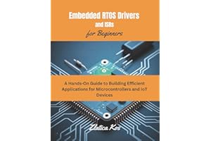 Embedded RTOS Drivers and ISRs for Beginners: A Hands-On Guide to Building Efficient Applications for Microcontrollers and Io