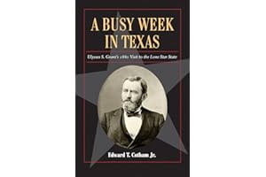 A Busy Week in Texas: Ulysses S. Grant's 1880 Visit to the Lone Star State (Volume 27) (Fred Rider Cotten Popular History Series)
