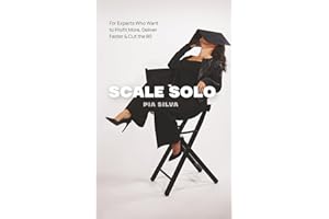 Scale Solo: For Experts Who Want to Profit More, Deliver Faster, and Cut the BS