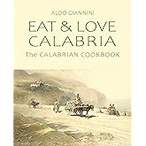 EAT & LOVE CALABRIA: The CALABRIAN COOKBOOK