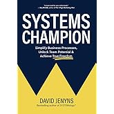 Systems Champion: Simplify Business Processes, Unlock Team Potential & Achieve True Freedom