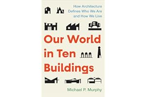 Our World in Ten Buildings: How Architecture Defines Who We Are and How We Live