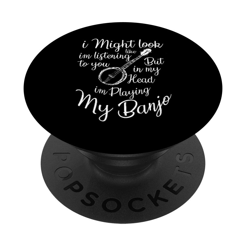 I Might Look Like I'm Listening to You Music Playing Banjo PopSockets Swappable PopGrip