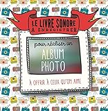 Le livre sonore à enregistrer pour réaliser un album photo : A offrir à ceux qu'on aime by 