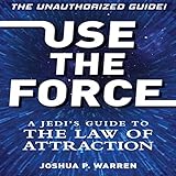Use The Force: A Jedi's Guide to the Law of Attraction by