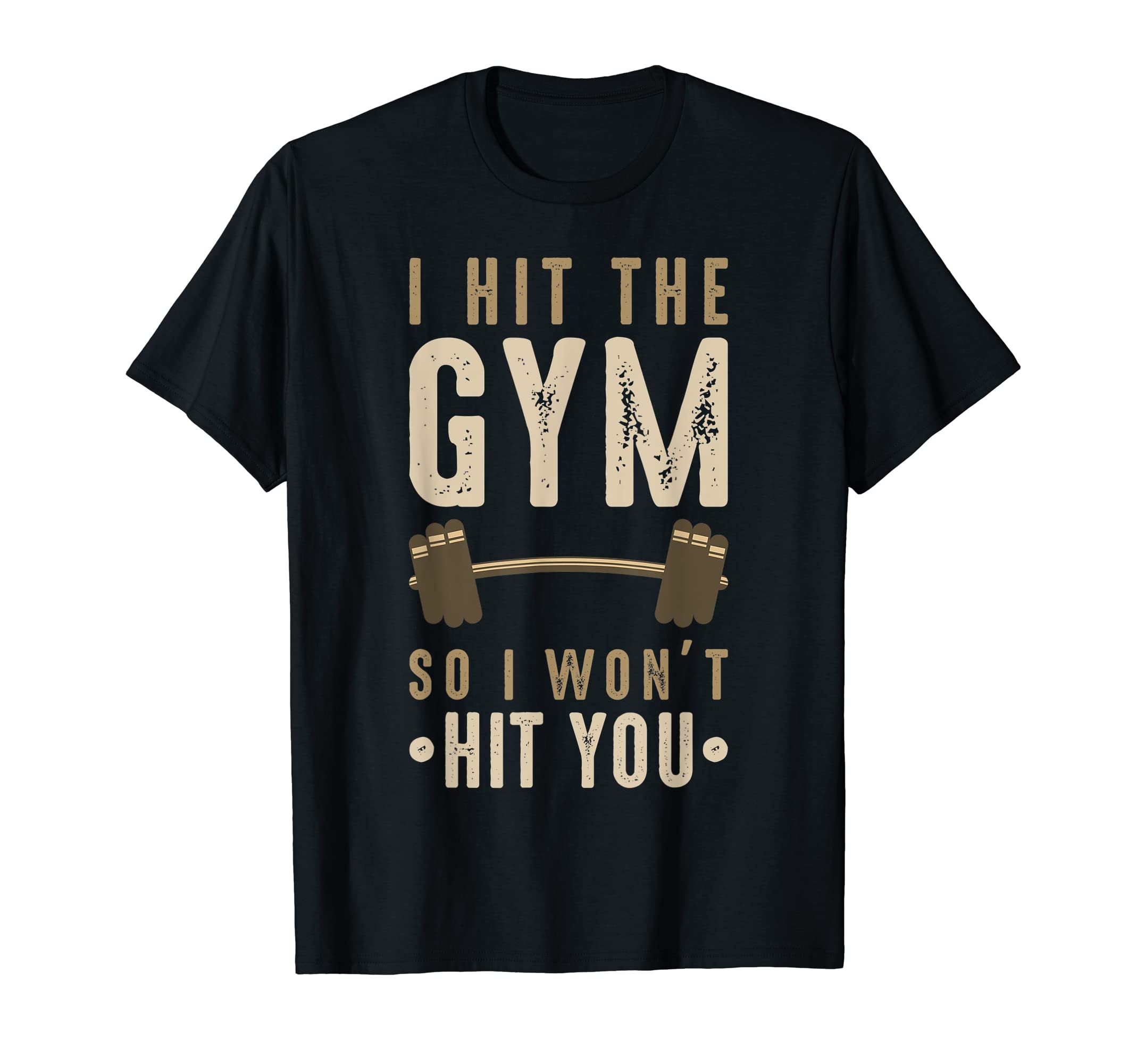 Gym - I Hit The Gym So I Won't Hit You T-Shirt