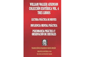 WILLIAM WALKER ATKINSON COLECCIÓN ESOTÉRICA VOL. 4 TRES LIBROS: Lectura Práctica De Mentes; Influencia Mental Práctica; Psicomancia Práctica Y ... (Biblioteca Esotérica) (Spanish Edition)
