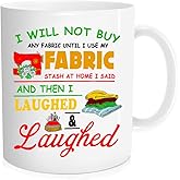 Funny Coffee Mug, I Will Not Buy Any Fabric Until I Use My Fabric Stash At Home I Said, Quilting Sewing Sayings Gift, Quilting Love, Birthday, Mother's Day, Thanksgiving, Christmas Gifts,11 oz