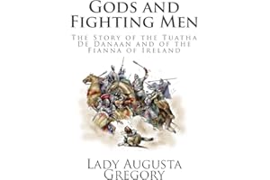 Gods and Fighting Men: The Story of the Tuatha De Danaan and of the Fianna of Ireland