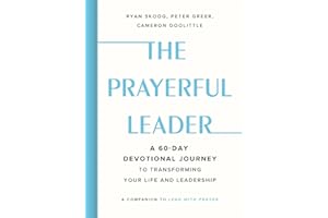 The Prayerful Leader: A 60-Day Devotional Journey to Transforming Your Life and Leadership