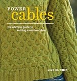 Power Cables: The Ultimate Guide to Knitting Inventive Cables by Lily Chin