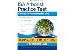 Isa Arborist Practice Test: Pass the Certified Arborist Exam Faster With 800 Questions, 4 Full-Length Practice Tests, and Cle