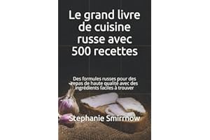 Le grand livre de cuisine russe avec 500 recettes: Des formules russes pour des repas de haute qualité avec des ingrédients f