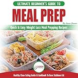 Meal Prep: The Ultimate Beginners Guide to Quick & Easy Weight Loss Meal Prepping Recipes - Healthy by 