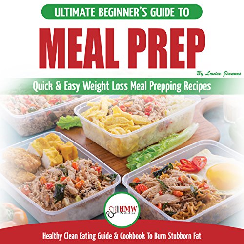 Meal Prep: The Ultimate Beginners Guide to Quick & Easy Weight Loss Meal Prepping Recipes - Healthy by Louise Jiannes
