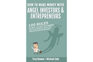 How to Make Money with Angel Investors: 100 Rules to Get a Start-Up Funded from the Minds of Investors and Entrepreneurs