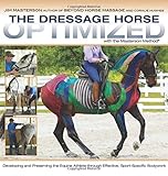 The Dressage Horse Optimized with the Masterson Method: Developing and Preserving the Equine Athlete by Jim Masterson, Coralie Hughes