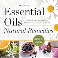 Essential Oils Natural Remedies: The Complete A-Z Reference of Essential Oils for Health and Healing