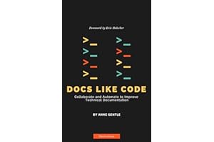 Docs Like Code: Collaborate and Automate to Improve Technical Documentation