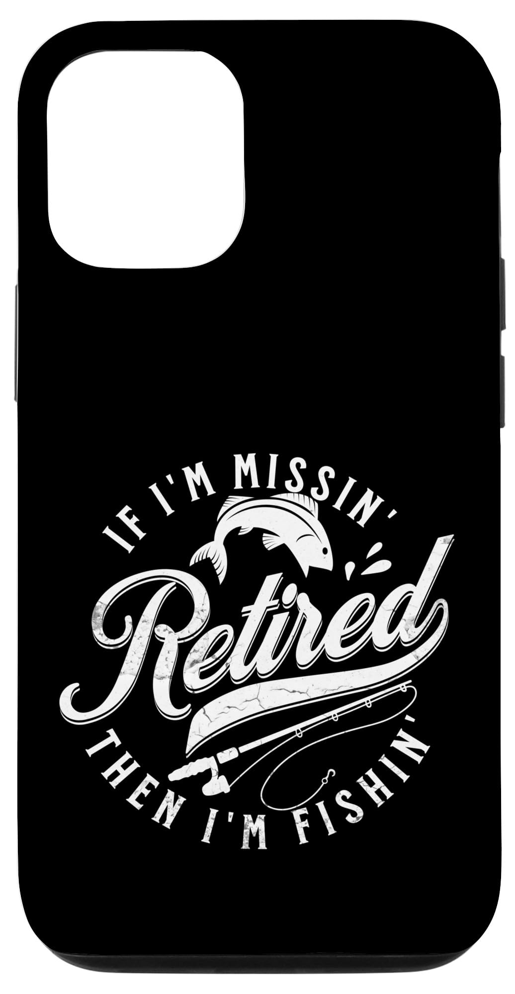 iPhone 14 Funny Fishing s Retired Fisherman s 'If Im Missin Im Fishin' Case