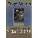 Everybody's Guide to Natural ESP: Unlocking the Extrasensory Power of Your Mind