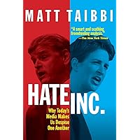 Hate, Inc.: Why Today’s Media Makes Us Despise One Another