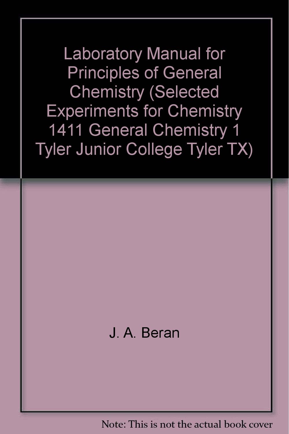 Laboratory Manual for Principles of General Chemistry (Selected Experiments  for Chemistry 1411 General Chemistry 1 Tyler Junior College Tyler TX): J.  A. ...