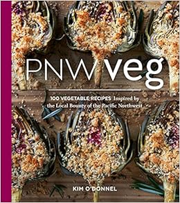 PNW Veg: 100 Vegetable Recipes Inspired by the Local Bounty of the Pacific Northwest, by Kim O'Donnel