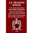 Le Dragon Rouge: Le Grand Grimoire - Ou l'Art de commander les Esprits Célestes, Aériens, Terrestres, Infernaux (French Edition)