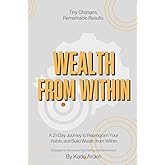 Wealth from within: A 21-Day Journey to Reprogram Your Habits and Build Wealth from Within. (Financial Freedom Library)
