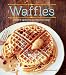 Waffles (Revised Edition): Sweet and Savory Recipes for Every Meal by Tara Duggan